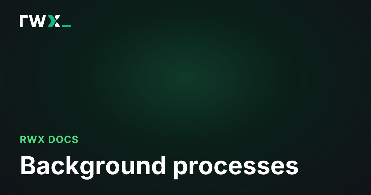 Second Process Background Background processes - RWX Documentation