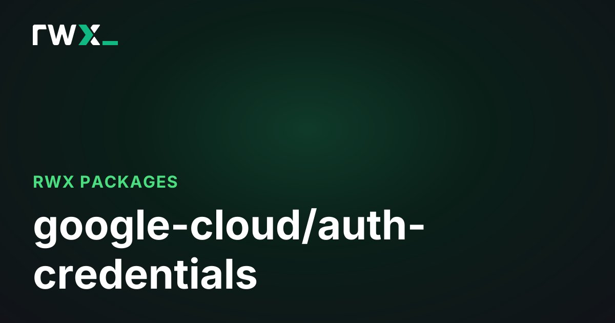 google-cloud/auth-credentials - Packages - RWX Documentation
