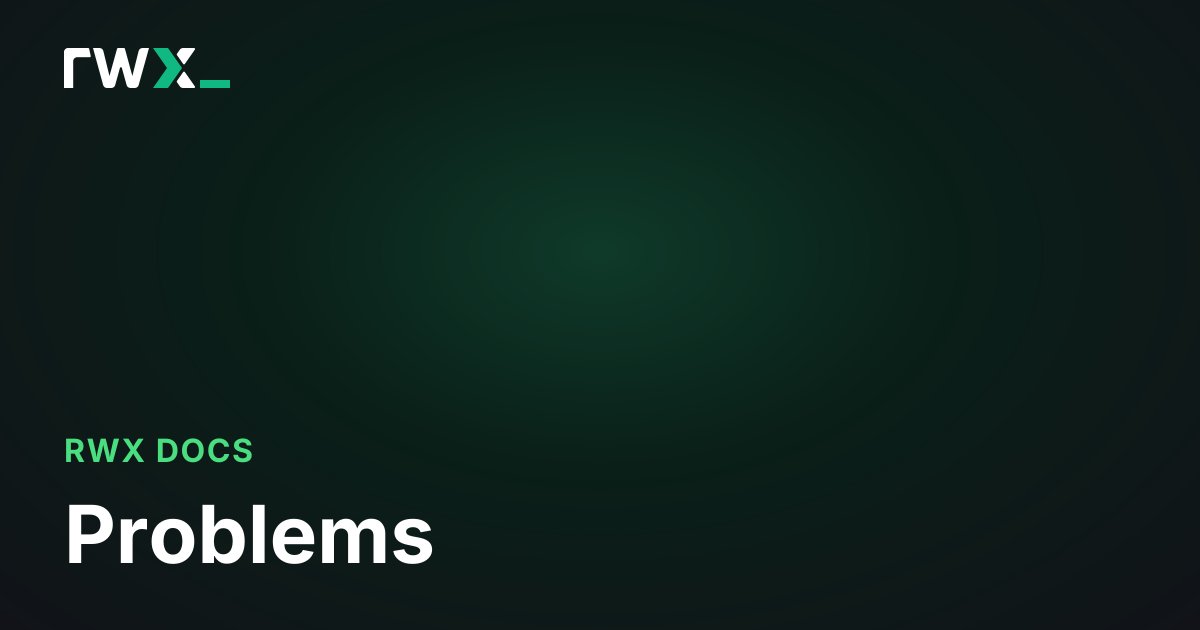 Problems - RWX Documentation